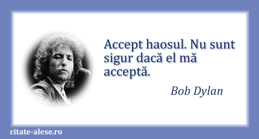 Bob Dylan, citat despre haos