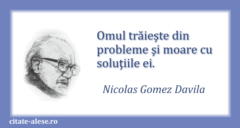 Nicolas Gomez Davila, citat despre probleme